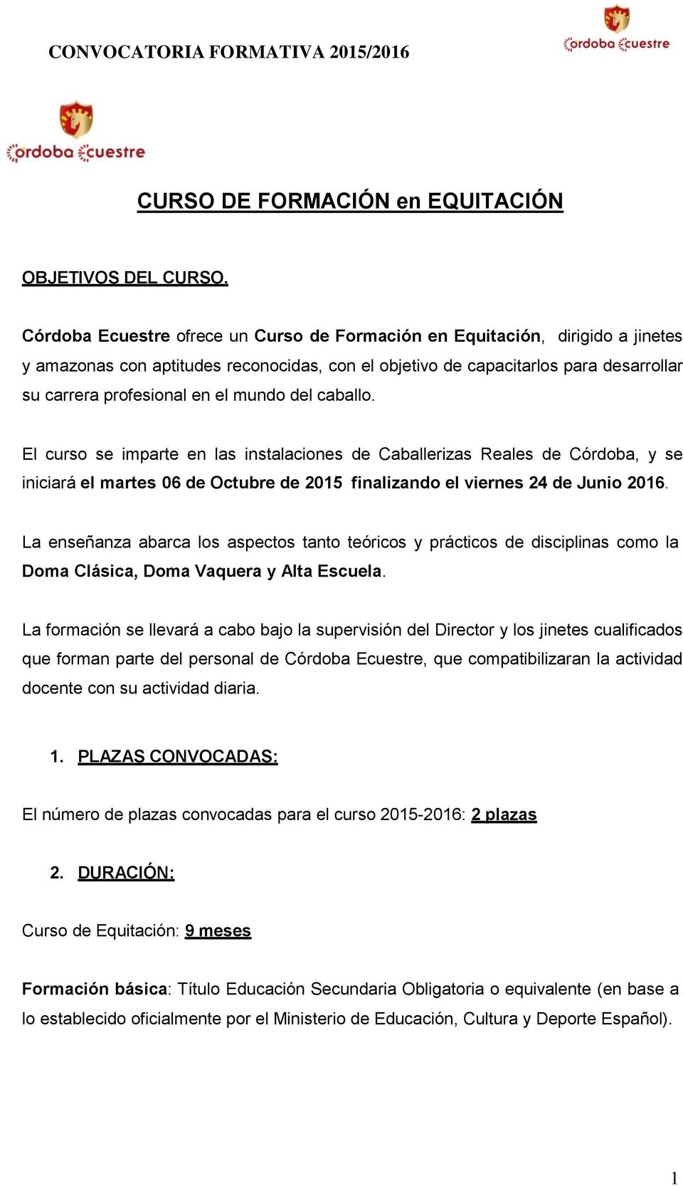 mundo del caballo. El curso se imparte en las instalaciones de Caballerizas Reales de Córdoba, y se iniciará el martes 06 de Octubre de 2015 finalizando el viernes 24 de Junio 2016.