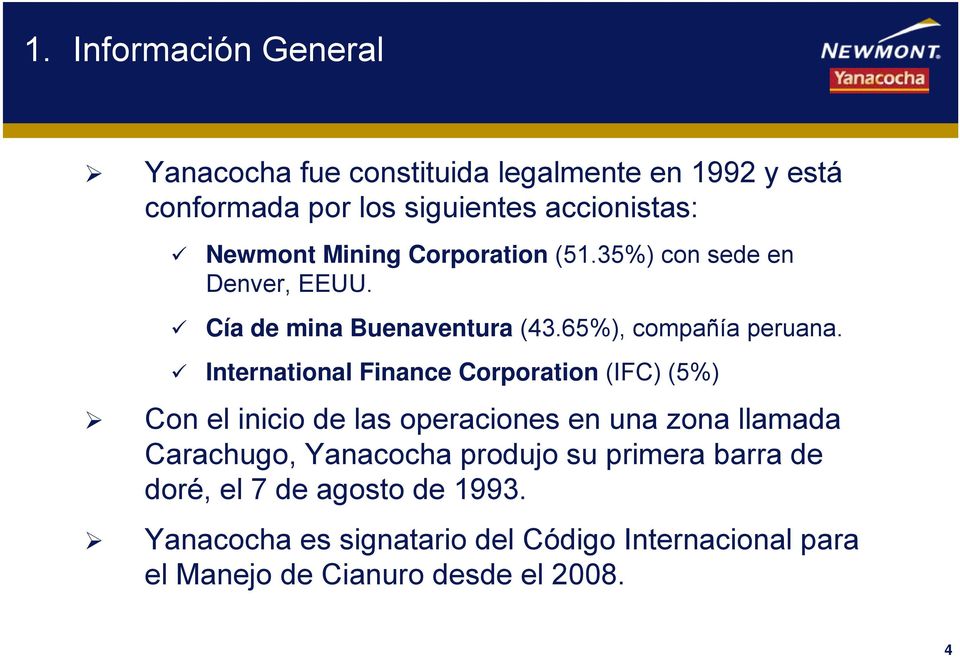 International Finance Corporation (IFC) (5%) Con el inicio de las operaciones en una zona llamada Carachugo, Yanacocha