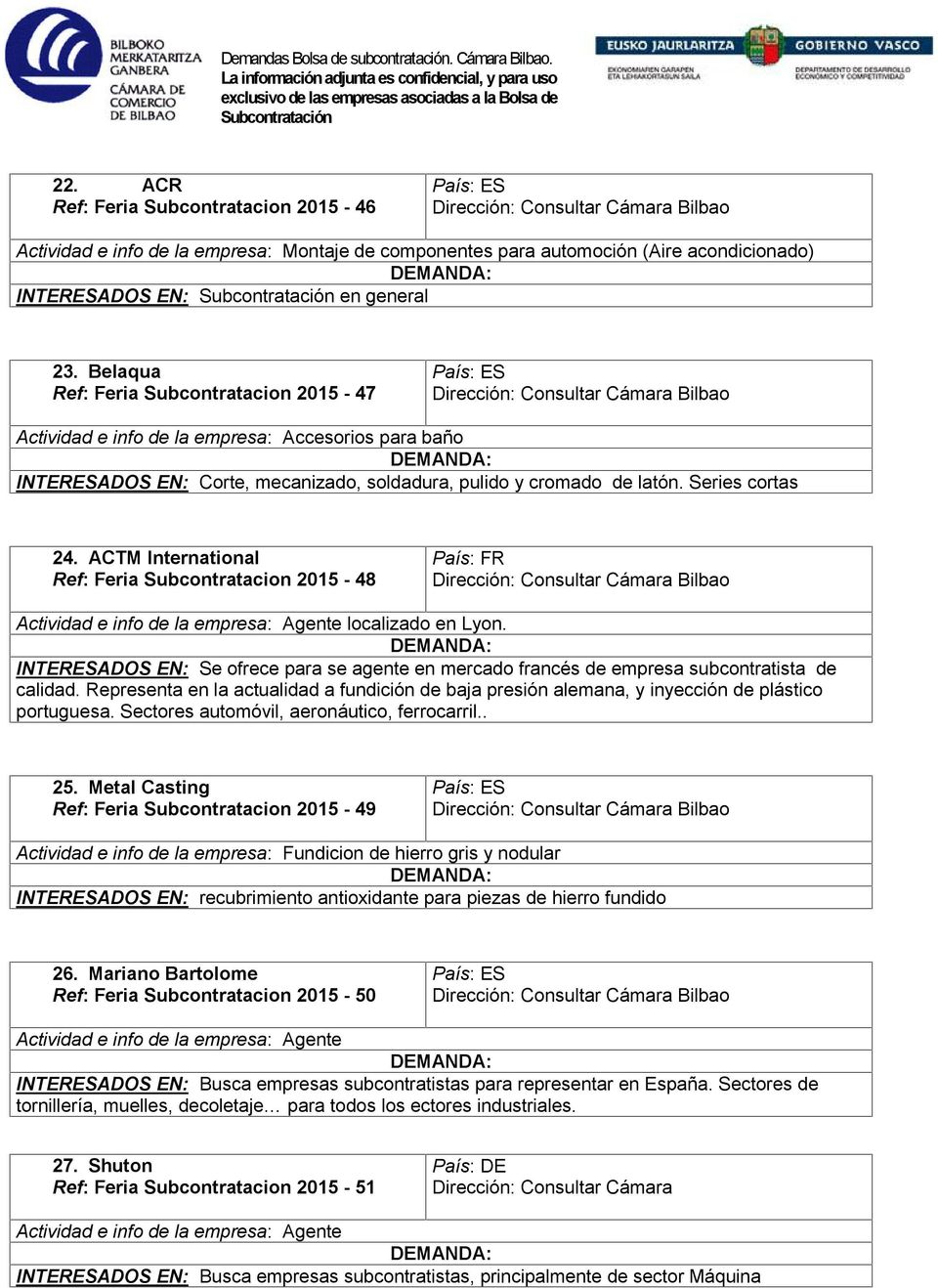 ACTM International Ref: Feria Subcontratacion 2015-48 País: FR Actividad e info de la empresa: Agente localizado en Lyon.