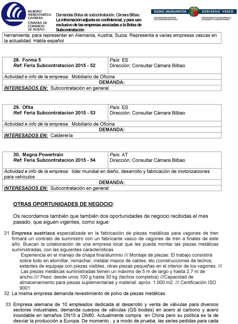 Ofita Ref: Feria Subcontratacion 2015-53 Actividad e info de la empresa: Mobiliario de Oficina INTERESADOS EN: Calderería 30.