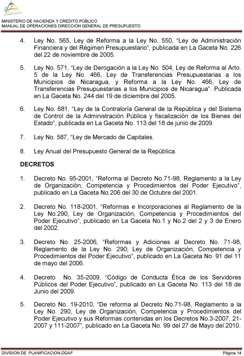 466, Ley de Transferencias Presupuestarias a los Municipios de Nicaragua. Publicada en La Gaceta No. 244 del 19 de diciembre del 2005. 6. Ley No.