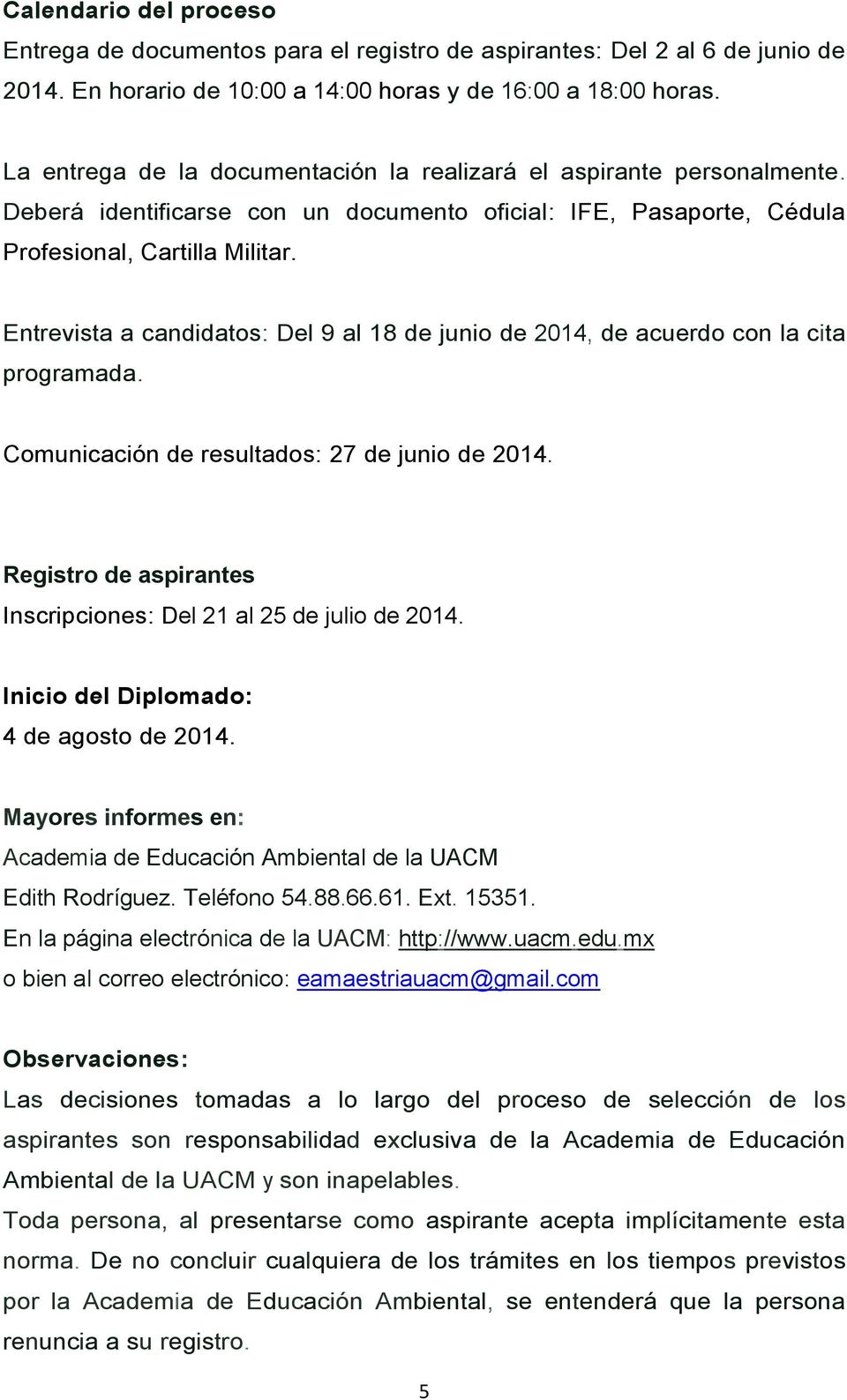 Entrevista a candidatos: Del 9 al 18 de junio de 2014, de acuerdo con la cita programada. Comunicación de resultados: 27 de junio de 2014.
