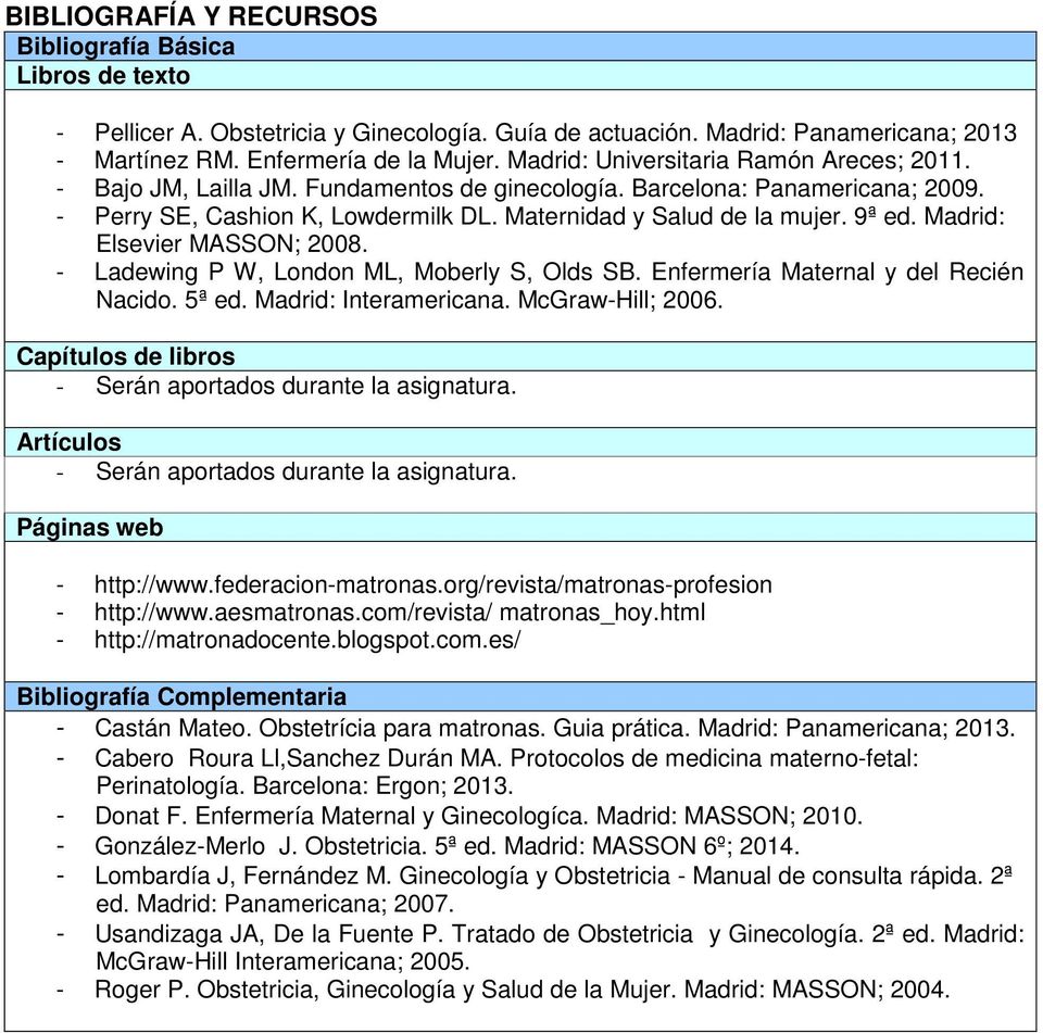 Madrid: Elsevier MASSON; 2008. - Ladewing P W, London ML, Moberly S, Olds SB. Enfermería Maternal y del Recién Nacido. 5ª ed. Madrid: Interamericana. McGraw-Hill; 2006.