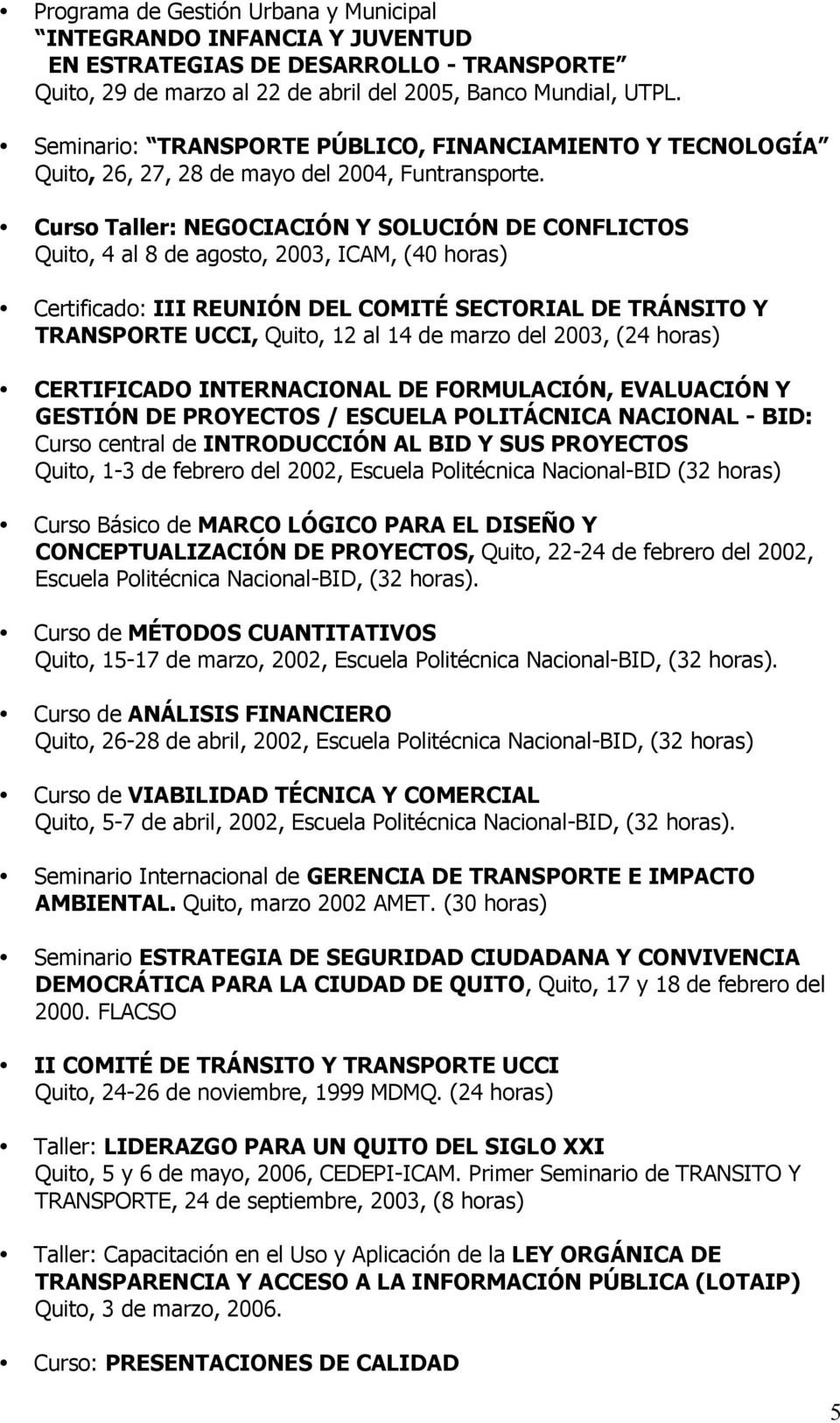 Curs Taller: NEGOCIACIÓN Y SOLUCIÓN DE CONFLICTOS Quit, 4 al 8 de agst, 2003, ICAM, (40 hras) Certificad: III REUNIÓN DEL COMITÉ SECTORIAL DE TRÁNSITO Y TRANSPORTE UCCI, Quit, 12 al 14 de marz del