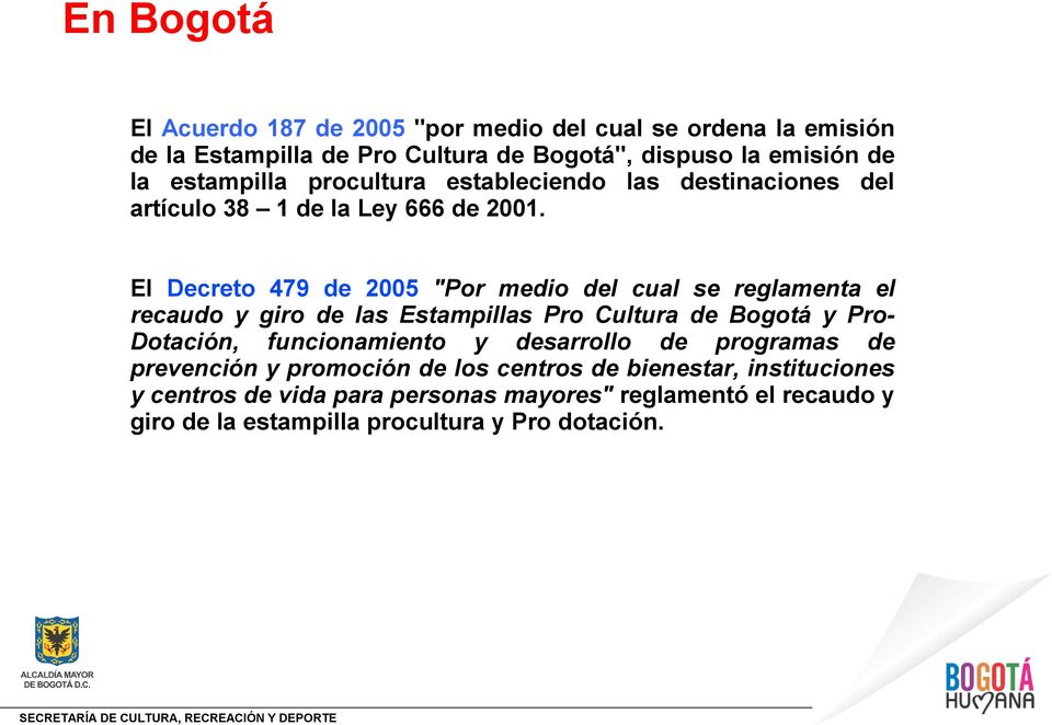 El Decreto 479 de 2005 "Por medio del cual se reglamenta el recaudo y giro de las Estampillas Pro Cultura de Bogotá y Pro- Dotación, funcionamiento