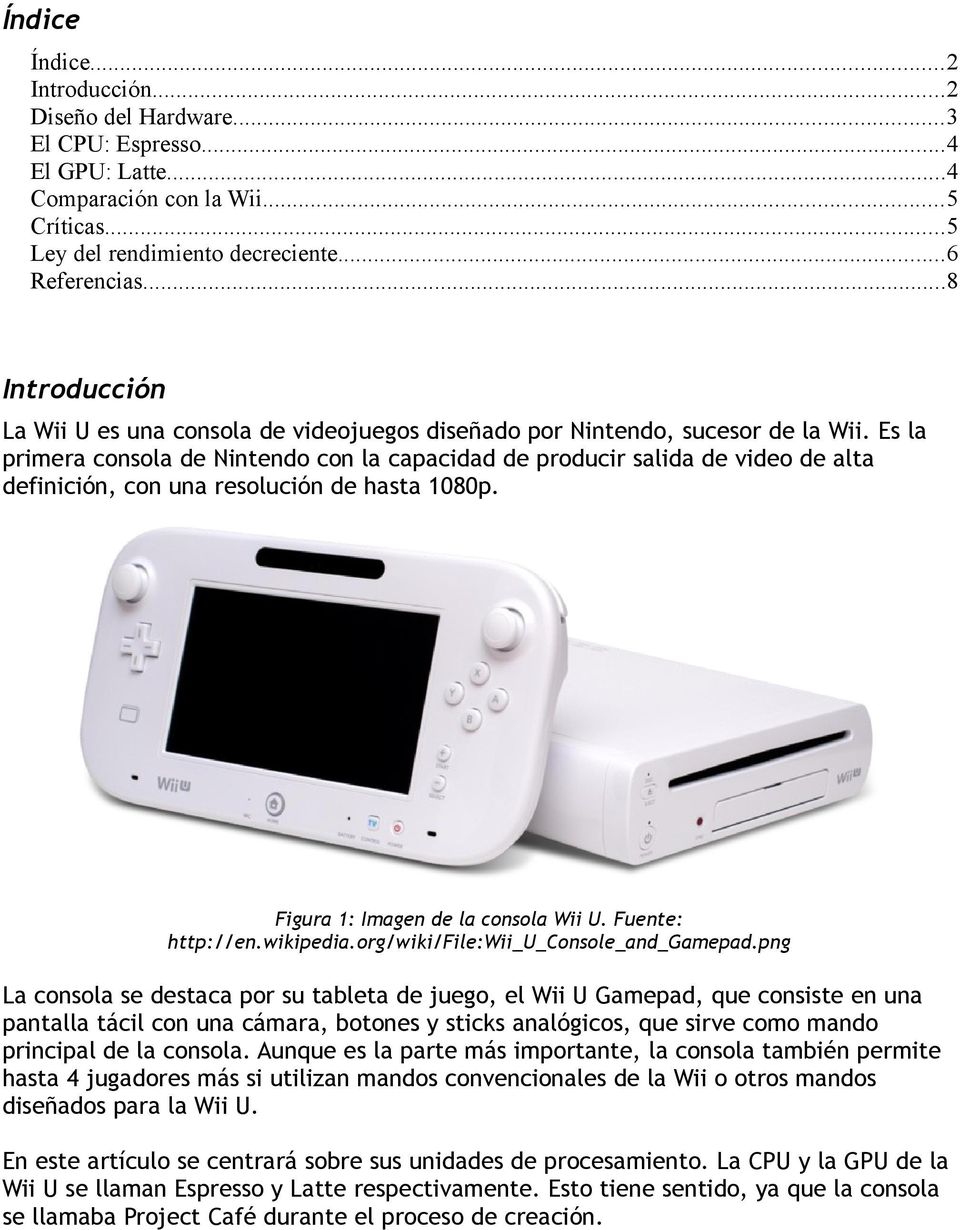 Es la primera consola de Nintendo con la capacidad de producir salida de video de alta definición, con una resolución de hasta 1080p. Figura 1: Imagen de la consola Wii U. Fuente: http://en.wikipedia.