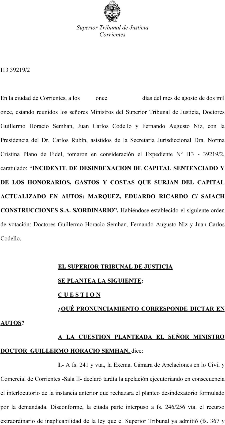 Norma Cristina Plano de Fidel, tomaron en consideración el Expediente Nº I13-39219/2, caratulado: INCIDENTE DE DESINDEXACION DE CAPITAL SENTENCIADO Y DE LOS HONORARIOS, GASTOS Y COSTAS QUE SURJAN DEL