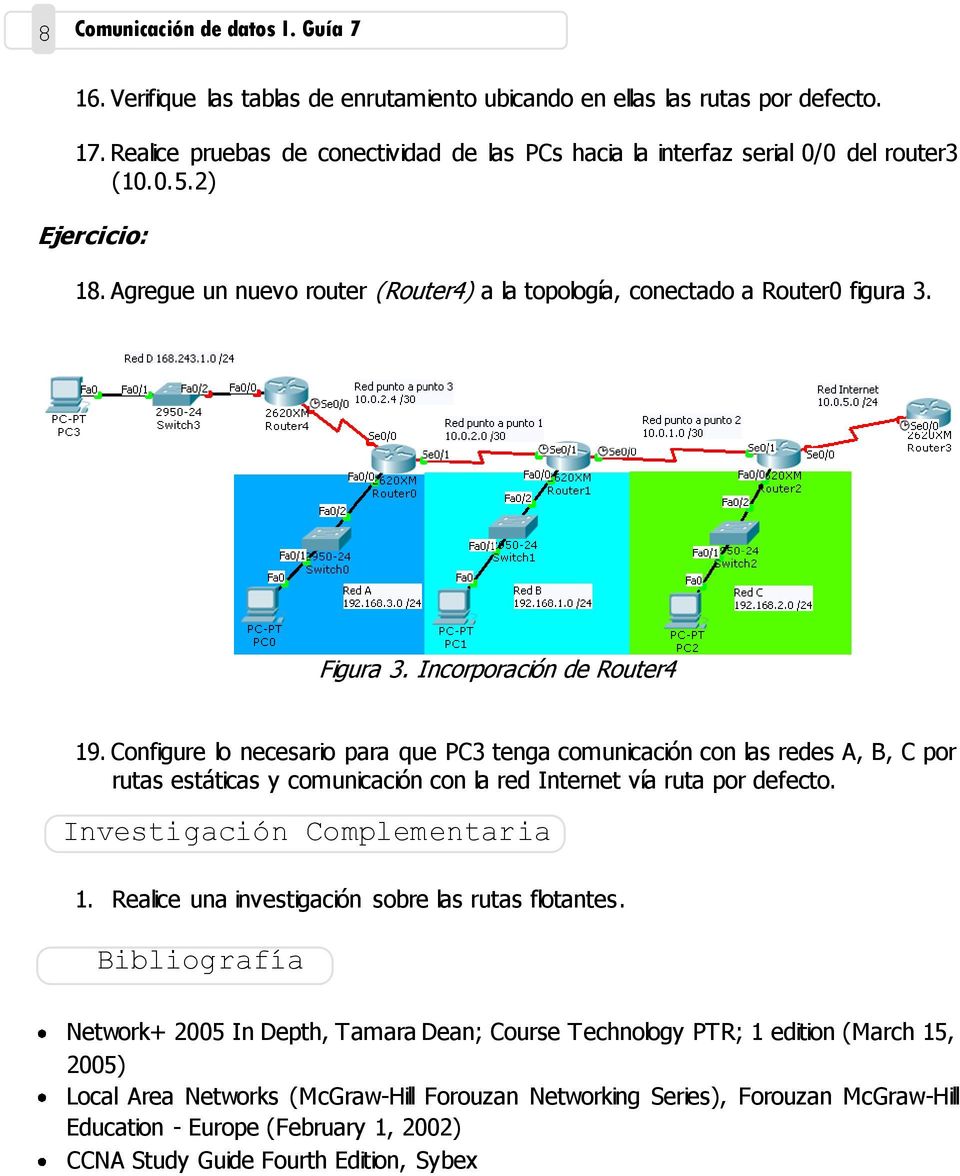 Incorporación de Router4 19. Configure lo necesario para que PC3 tenga comunicación con las redes A, B, C por rutas estáticas y comunicación con la red Internet vía ruta por defecto.
