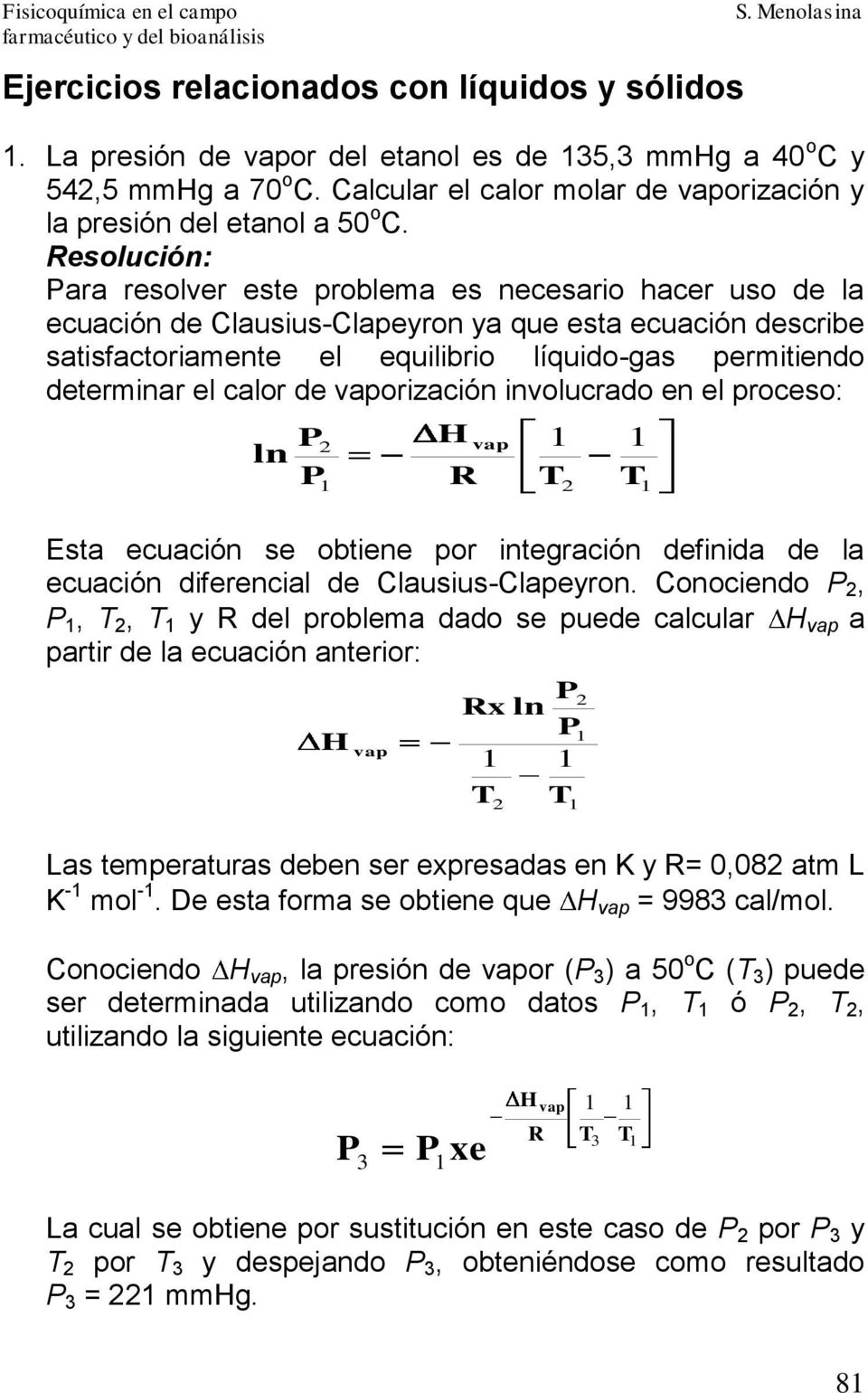 el calor de vaporización involucrado en el proceso: P ln P 2 vap H R Esta ecuación se obtiene por integración definida de la ecuación diferencial de Clausius-Clapeyron.