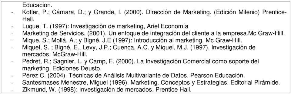 E (1997): Introducción al marketing. Mc Graw-Hill. - Miquel, S. ; Bigné, E., Levy, J.P.; Cuenca, A.C. y Miquel, M.J. (1997). Investigación de mercados. McGraw-Hill. - Pedret, R.; Sagnier, L.