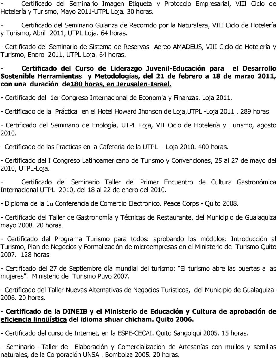 - Certificado del Seminario de Sistema de Reservas Aéreo AMADEUS, VIII Ciclo de Hotelería y Turismo, Enero 2011, UTPL Loja. 64 horas.