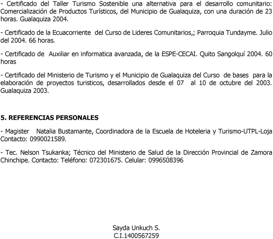 - Certificado de Auxiliar en informatica avanzada, de la ESPE-CECAI. Quito Sangolquí 2004.