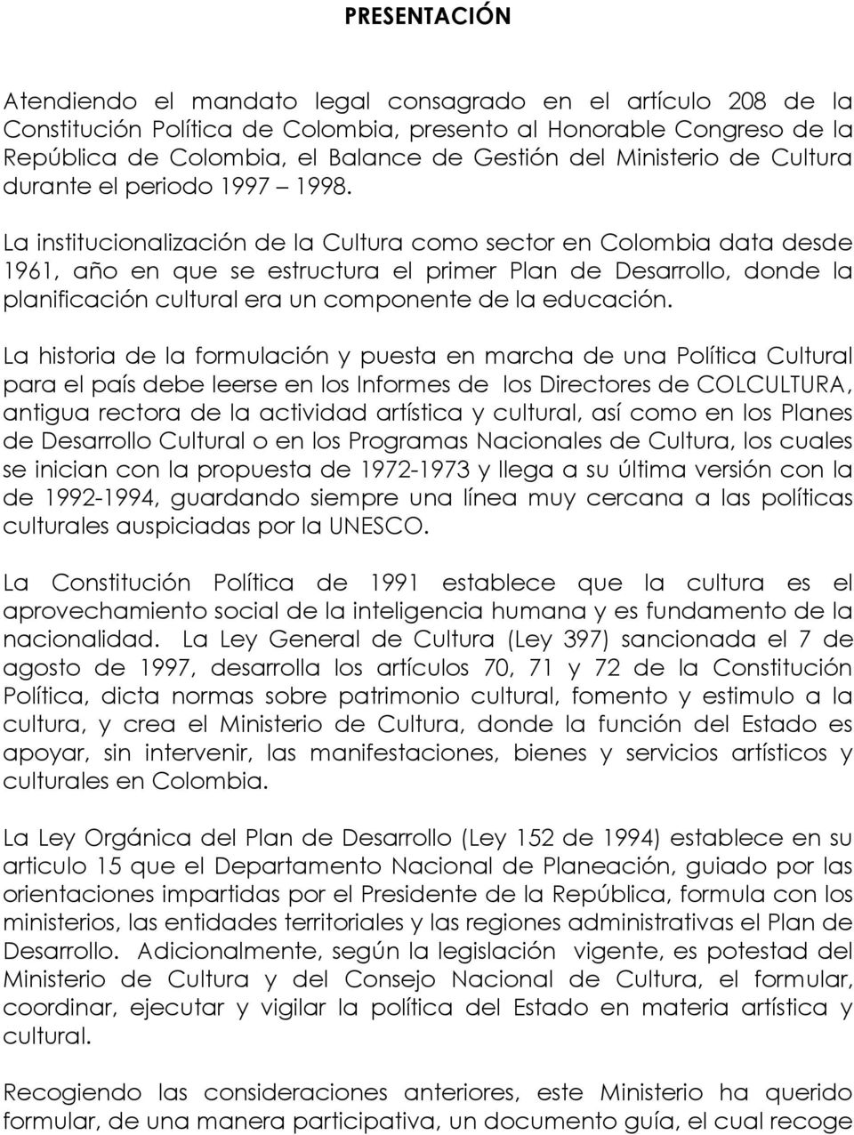 La institucionalización de la Cultura como sector en Colombia data desde 1961, año en que se estructura el primer Plan de Desarrollo, donde la planificación cultural era un componente de la educación.