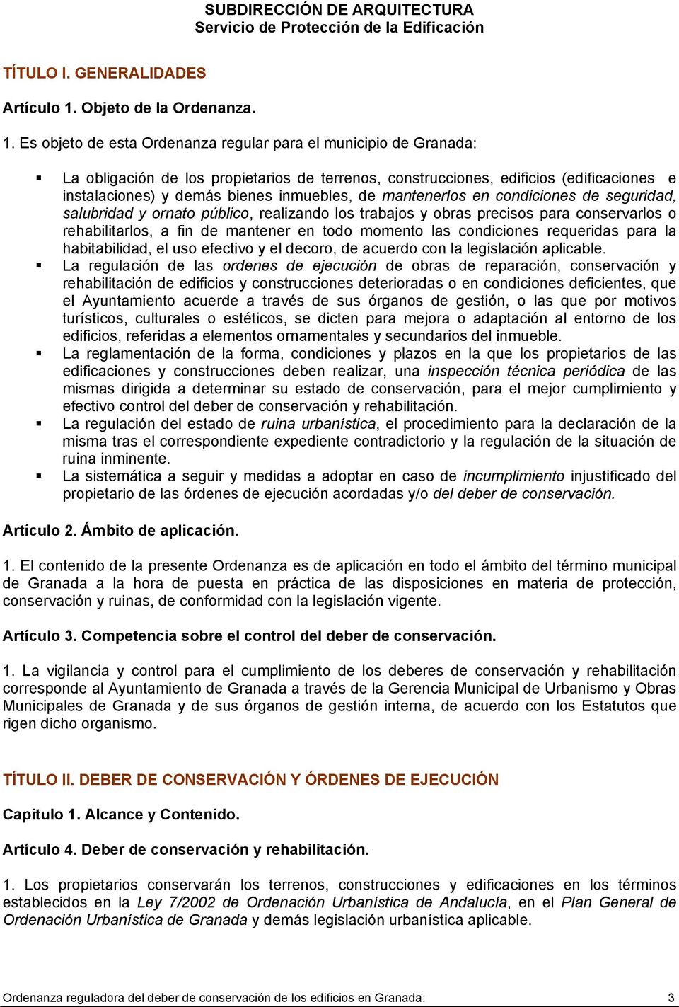 Es objeto de esta Ordenanza regular para el municipio de Granada: La obligación de los propietarios de terrenos, construcciones, edificios (edificaciones e instalaciones) y demás bienes inmuebles, de