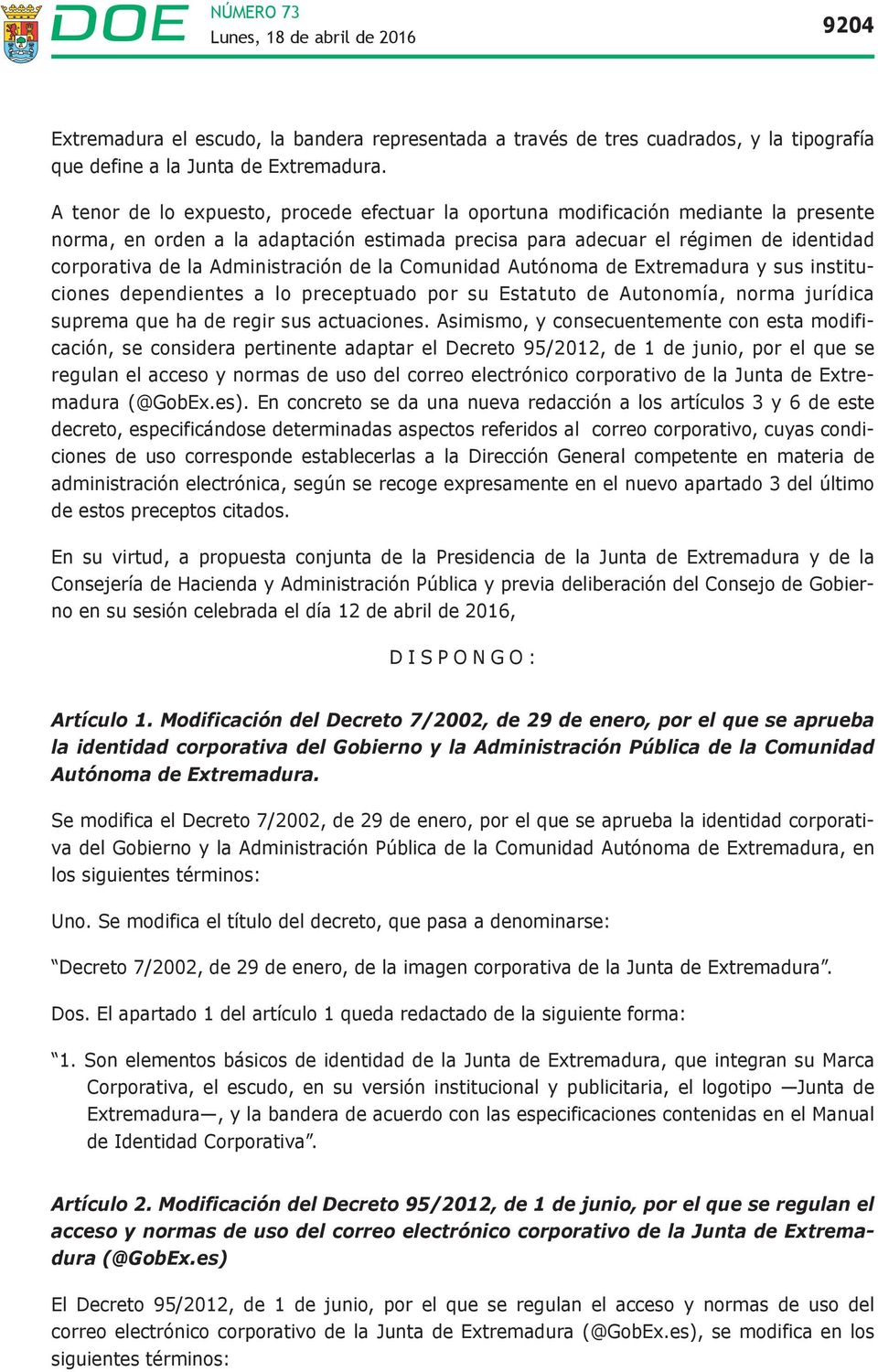 Administración de la Comunidad Autónoma de Extremadura y sus instituciones dependientes a lo preceptuado por su Estatuto de Autonomía, norma jurídica suprema que ha de regir sus actuaciones.