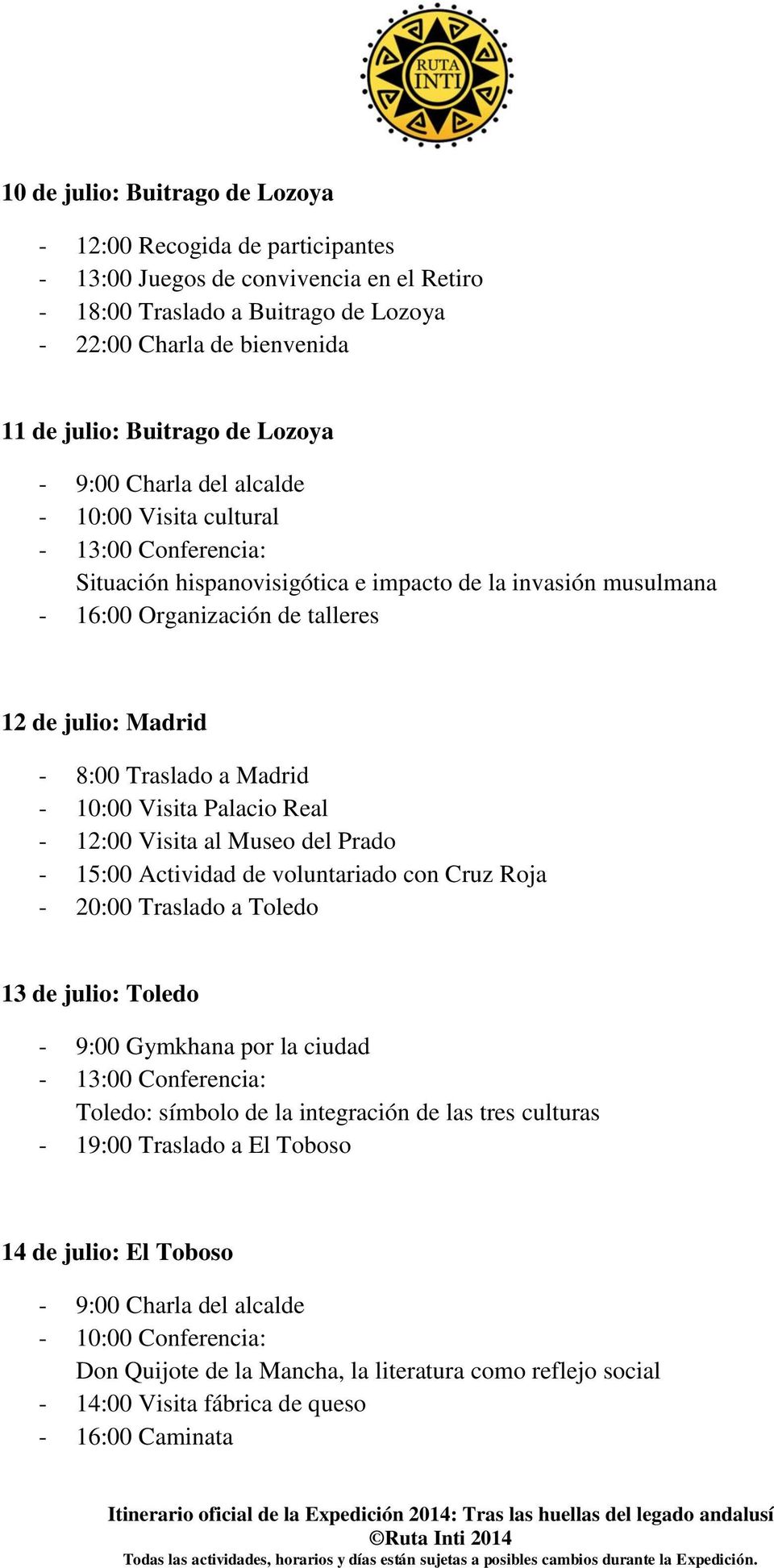 Madrid - 10:00 Visita Palacio Real - 12:00 Visita al Museo del Prado - 15:00 Actividad de voluntariado con Cruz Roja - 20:00 Traslado a Toledo 13 de julio: Toledo - 9:00 Gymkhana por la ciudad