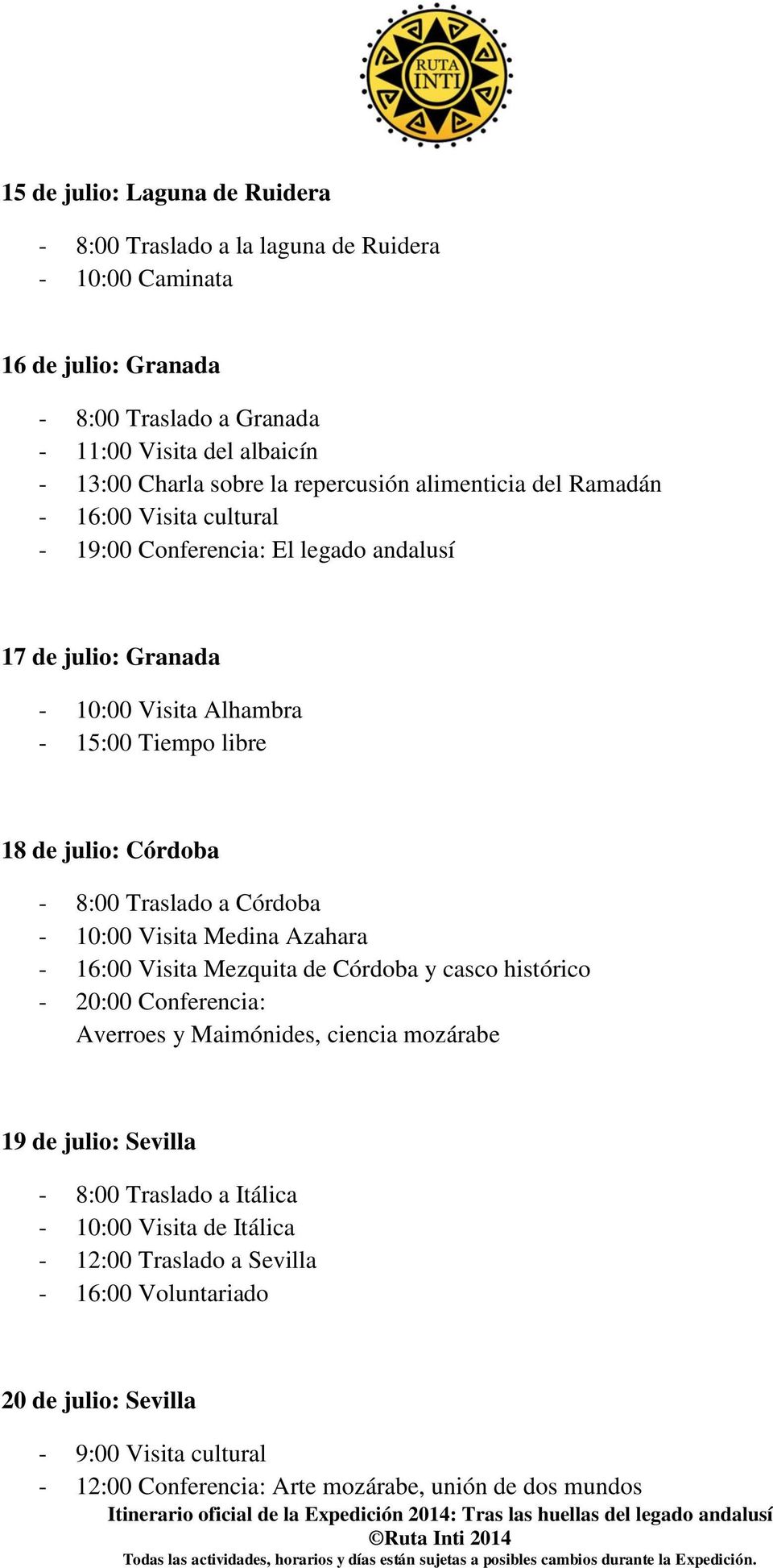 Córdoba - 8:00 Traslado a Córdoba - 10:00 Visita Medina Azahara - 16:00 Visita Mezquita de Córdoba y casco histórico - 20:00 Conferencia: Averroes y Maimónides, ciencia mozárabe 19 de