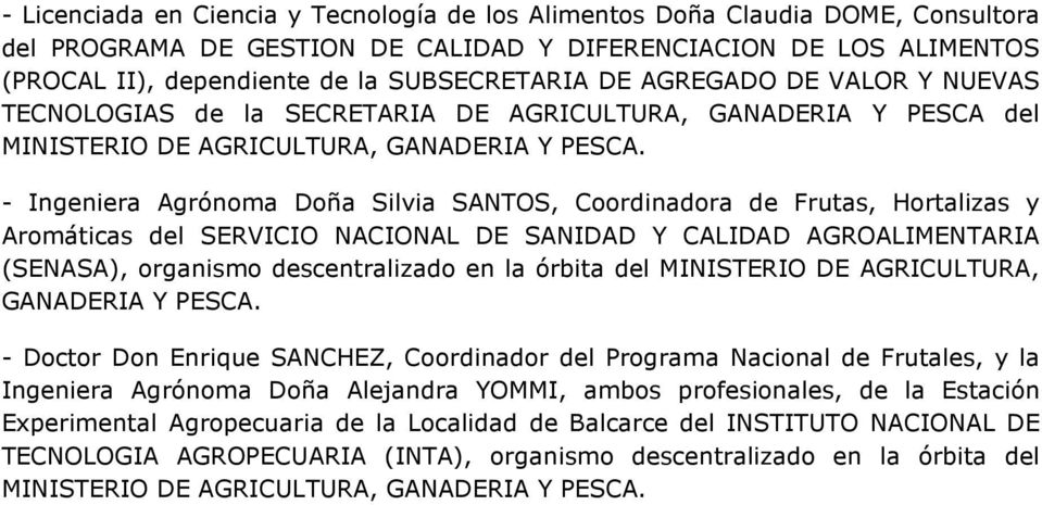 - Ingeniera Agrónoma Doña Silvia SANTOS, Coordinadora de Frutas, Hortalizas y Aromáticas del SERVICIO NACIONAL DE SANIDAD Y CALIDAD AGROALIMENTARIA (SENASA), organismo descentralizado en la órbita