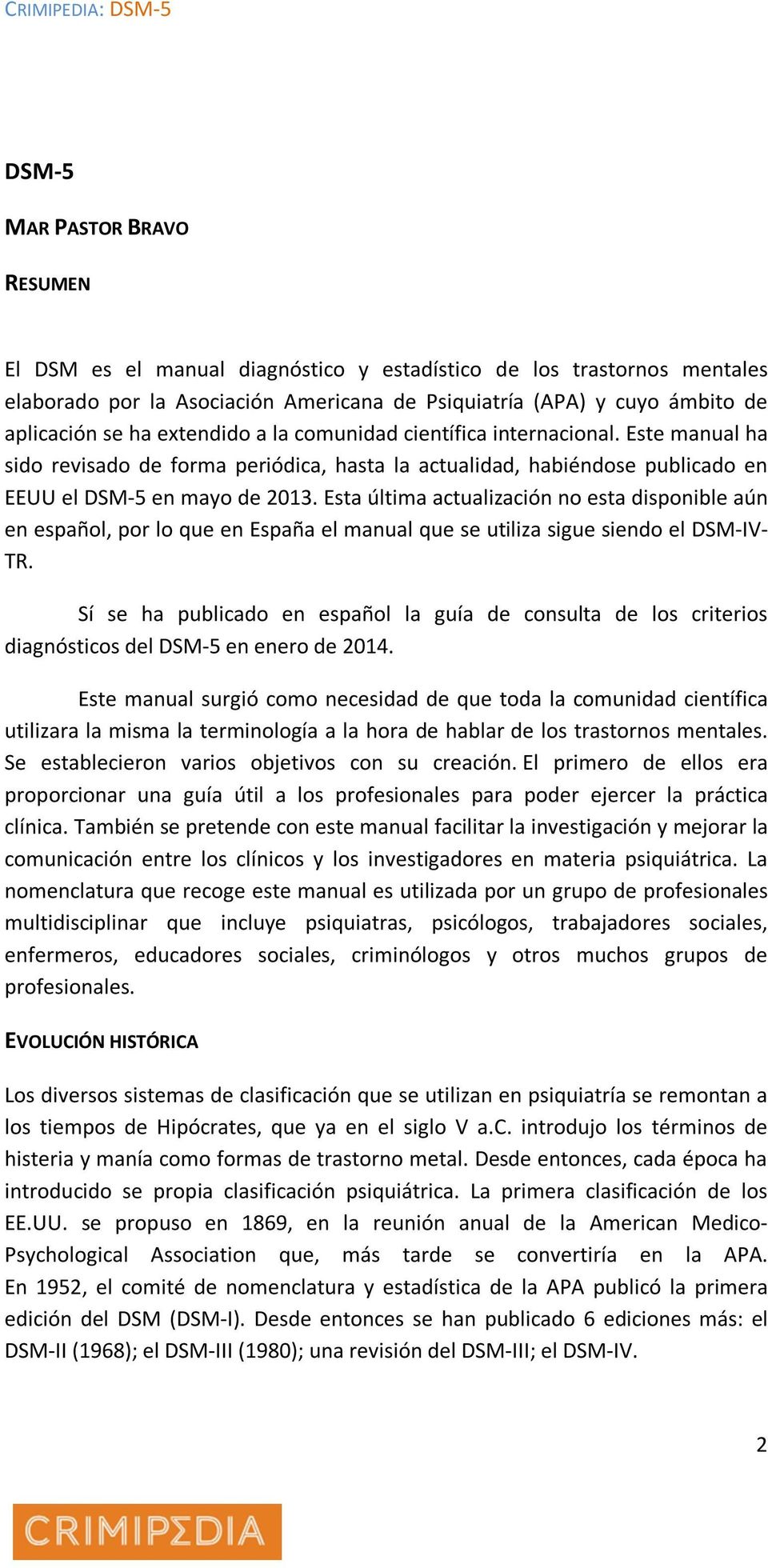 Esta última actualización no esta disponible aún en español, por lo que en España el manual que se utiliza sigue siendo el DSM-IV- TR.