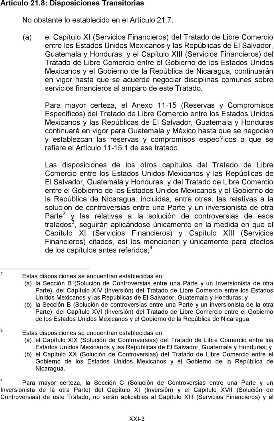 Financieros) del Tratado de Libre Comercio entre el Gobierno de los Estados Unidos Mexicanos y el Gobierno de la República de Nicaragua, continuarán en vigor hasta que se acuerde negociar disciplinas
