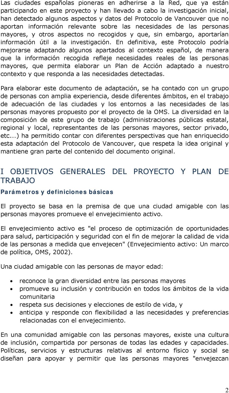 En definitiva, este Protocolo podría mejorarse adaptando algunos apartados al contexto español, de manera que la información recogida refleje necesidades reales de las personas mayores, que permita