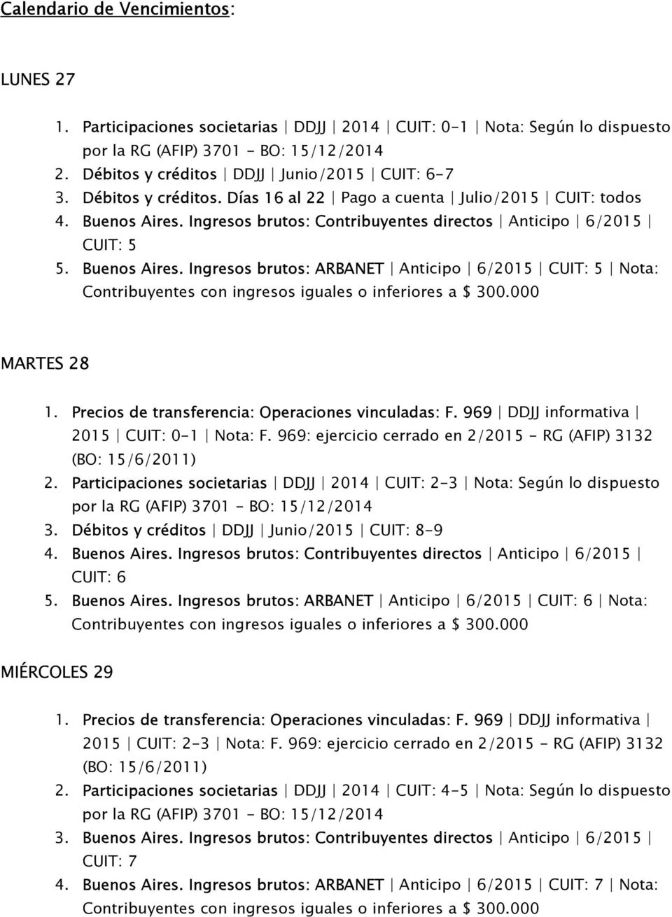 969: ejercicio cerrado en 2/2015 - RG (AFIP) 3132 2. Participaciones societarias DDJJ 2014 CUIT: 2-3 Nota: Según lo dispuesto 3. Débitos y créditos DDJJ Junio/2015 CUIT: 8-9 4. Buenos Aires.