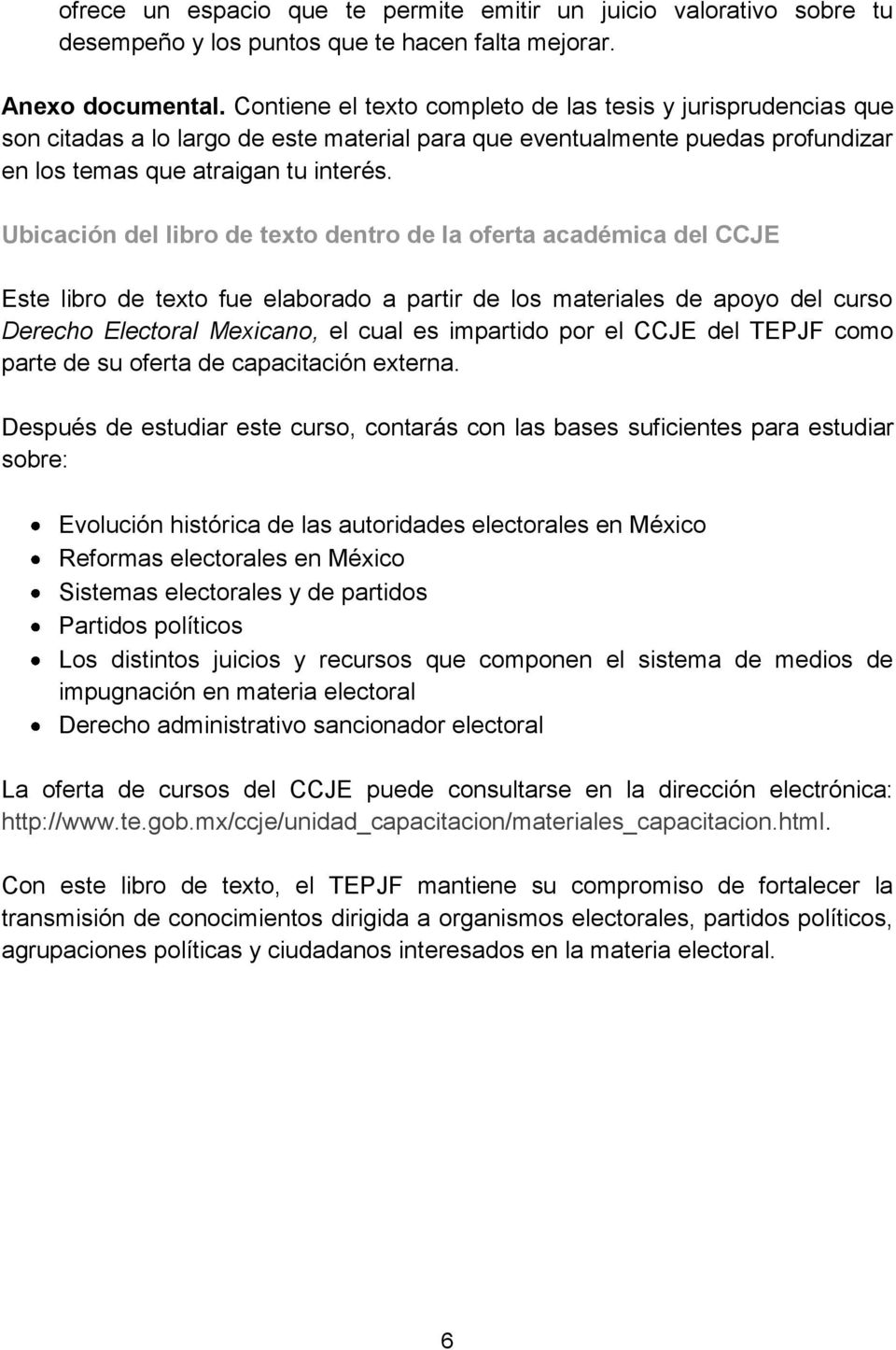 Ubicación del libro de texto dentro de la oferta académica del CCJE Este libro de texto fue elaborado a partir de los materiales de apoyo del curso Derecho Electoral Mexicano, el cual es impartido