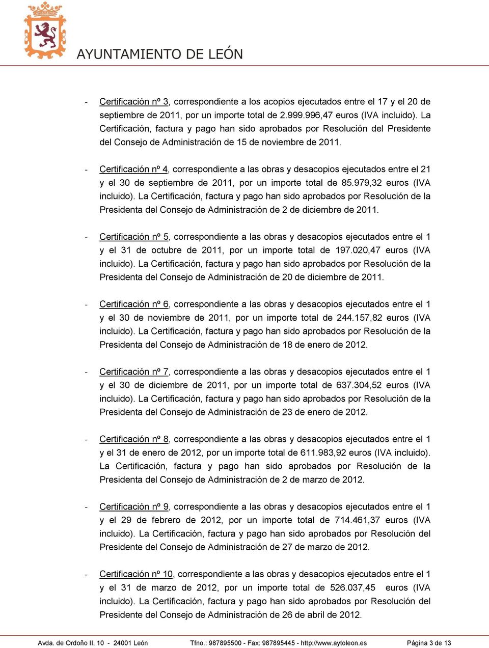 - Certificación nº 4, correspondiente a las obras y desacopios ejecutados entre el 21 y el 30 de septiembre de 2011, por un importe total de 85.979,32 euros (IVA incluido).
