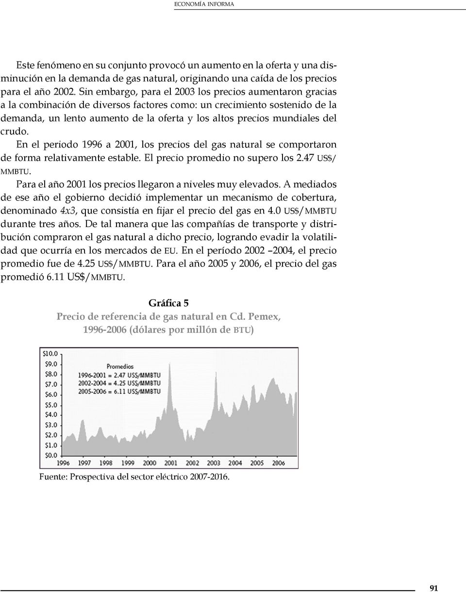 mundiales del crudo. En el periodo 1996 a 2001, los precios del gas natural se comportaron de forma relativamente estable. El precio promedio no supero los 2.47 US$/ MMBTU.