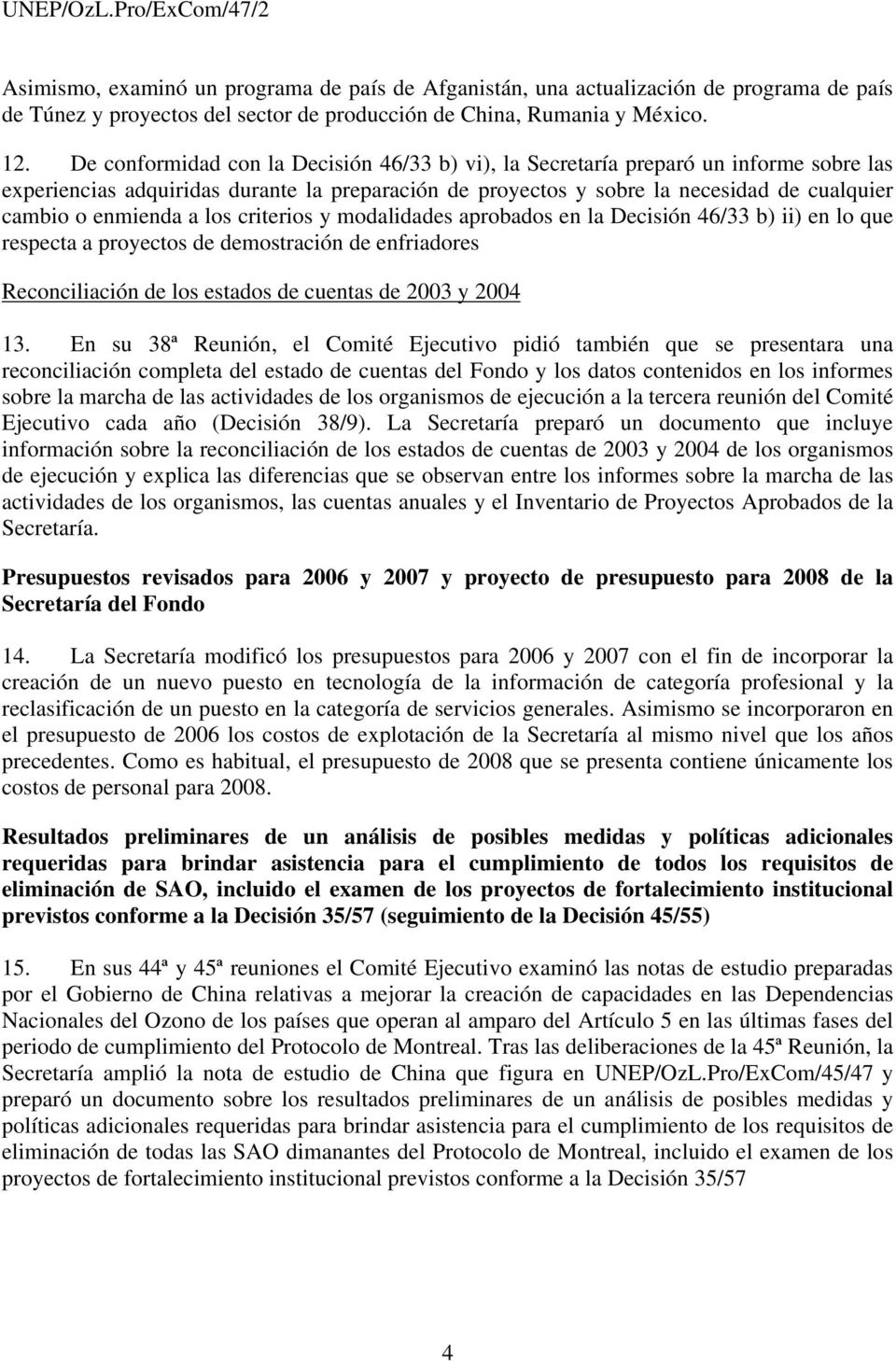 a los criterios y modalidades aprobados en la Decisión 46/33 b) ii) en lo que respecta a proyectos de demostración de enfriadores Reconciliación de los estados de cuentas de 2003 y 2004 13.
