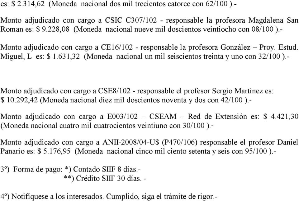 631,32 (Moneda nacional un mil seiscientos treinta y uno con 32/100 ).- Monto adjudicado con cargo a CSE8/102 - responsable el profesor Sergio Martínez es: $ 10.