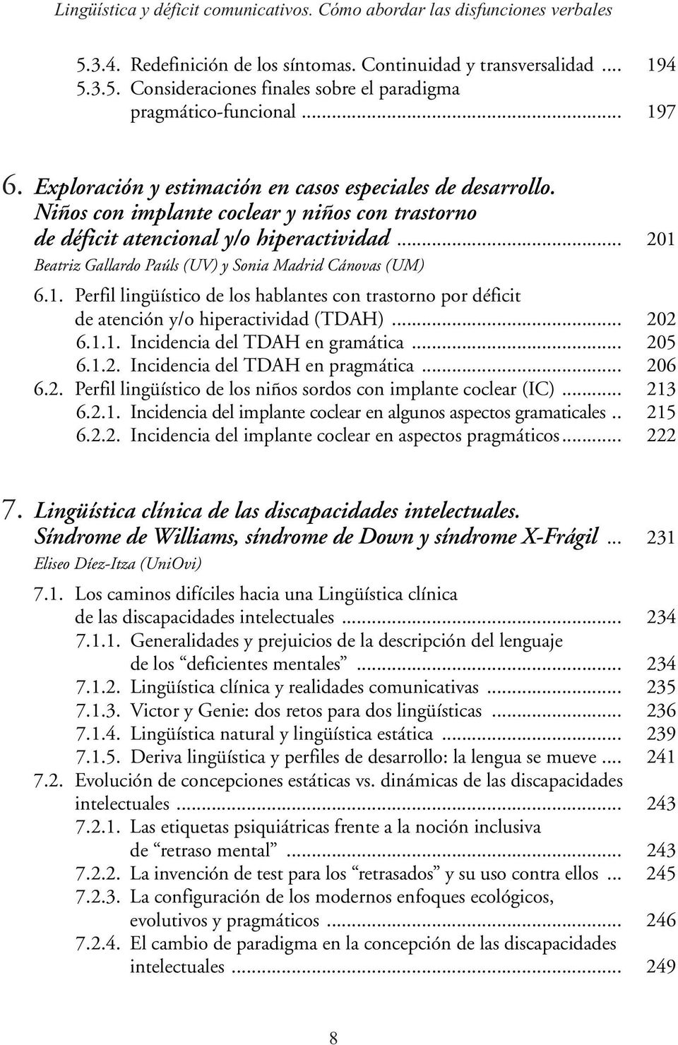 .. 201 Beatriz Gallardo Paúls (UV) y Sonia Madrid Cánovas (UM) 6.1. Perfil lingüístico de los hablantes con trastorno por déficit de atención y/o hiperactividad (TDAH)... 202 6.1.1. Incidencia del TDAH en gramática.