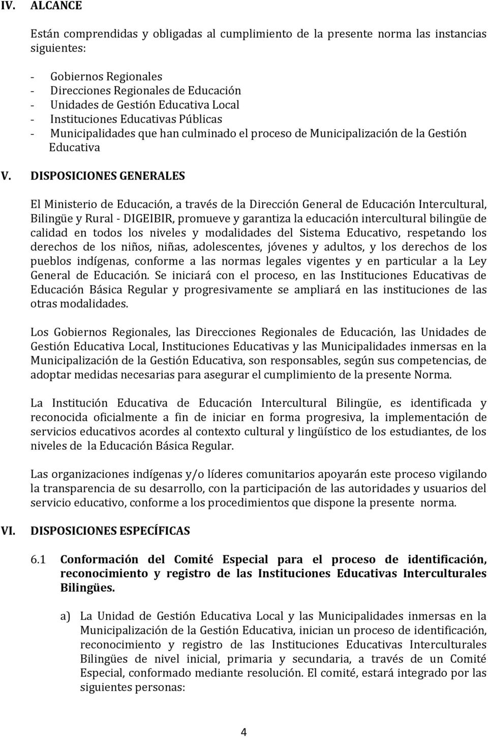 DISPOSICIONES GENERALES El Ministerio de Educación, a través de la Dirección General de Educación Intercultural, Bilingüe y Rural - DIGEIBIR, promueve y garantiza la educación intercultural bilingüe
