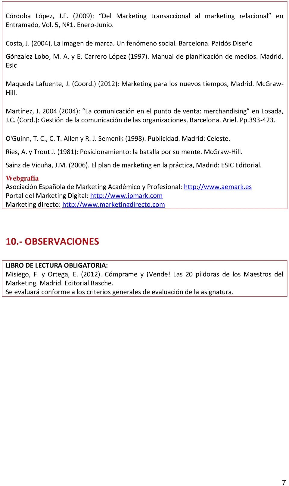 McGraw- Hill. Martínez, J. 2004 (2004): La comunicación en el punto de venta: merchandising en Losada, J.C. (Cord.): Gestión de la comunicación de las organizaciones, Barcelona. Ariel. Pp.393-423.