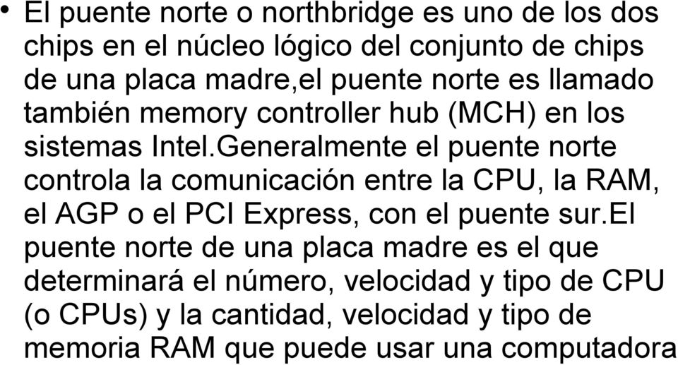 Generalmente el puente norte controla la comunicación entre la CPU, la RAM, el AGP o el PCI Express, con el puente sur.