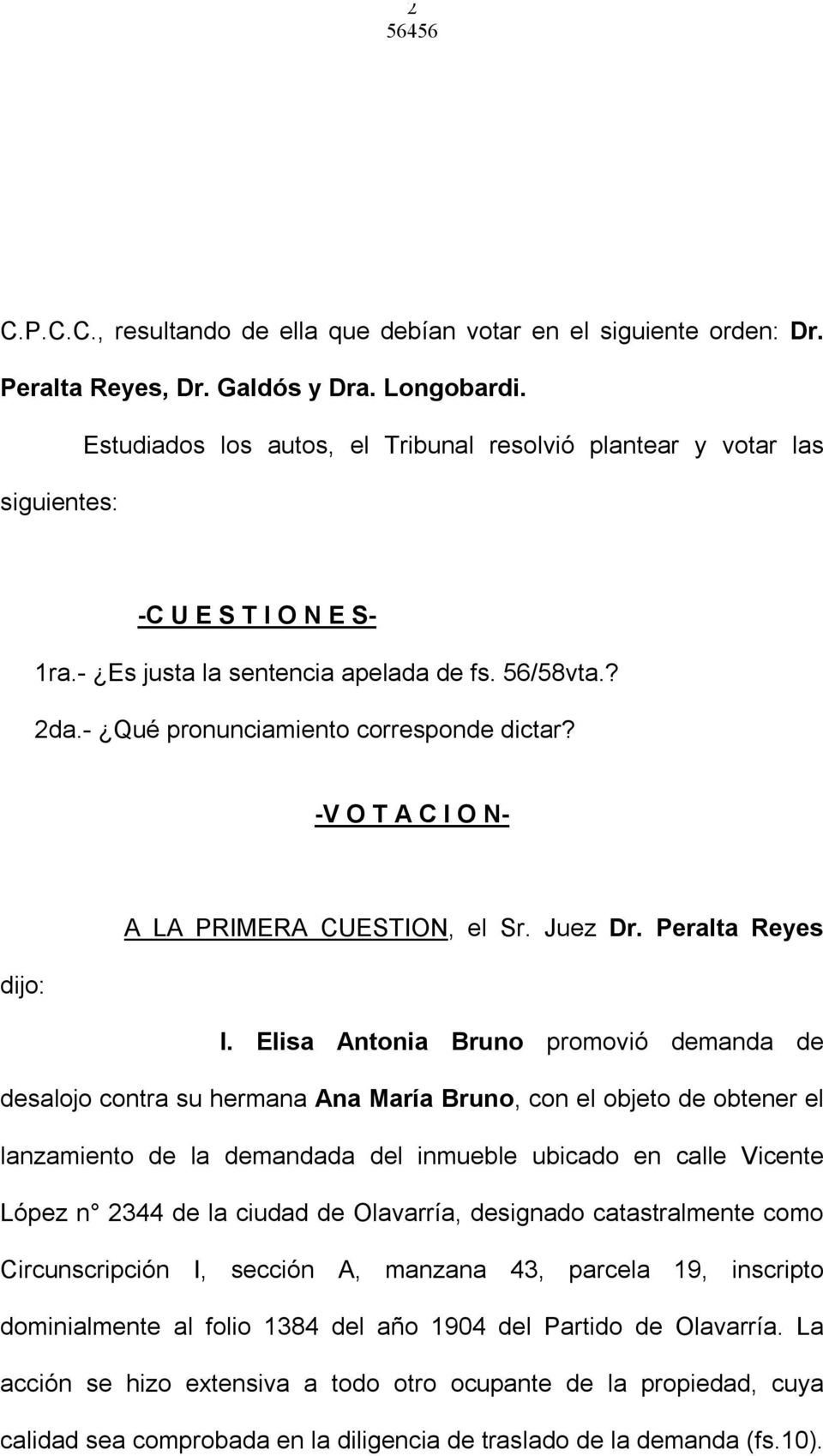 -V O T A C I O N- A LA PRIMERA CUESTION, el Sr. Juez Dr. Peralta Reyes dijo: I.