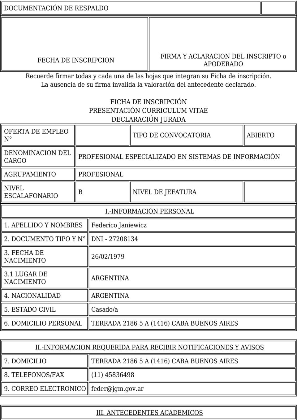FICHA DE INSCRIPCIÓN PRESENTACIÓN CURRICULUM VITAE DECLARACIÓN JURADA OFERTA DE EMPLEO N TIPO DE CONVOCATORIA ABIERTO DENOMINACION DEL CARGO AGRUPAMIENTO NIVEL ESCALAFONARIO PROFESIONAL ESPECIALIZADO