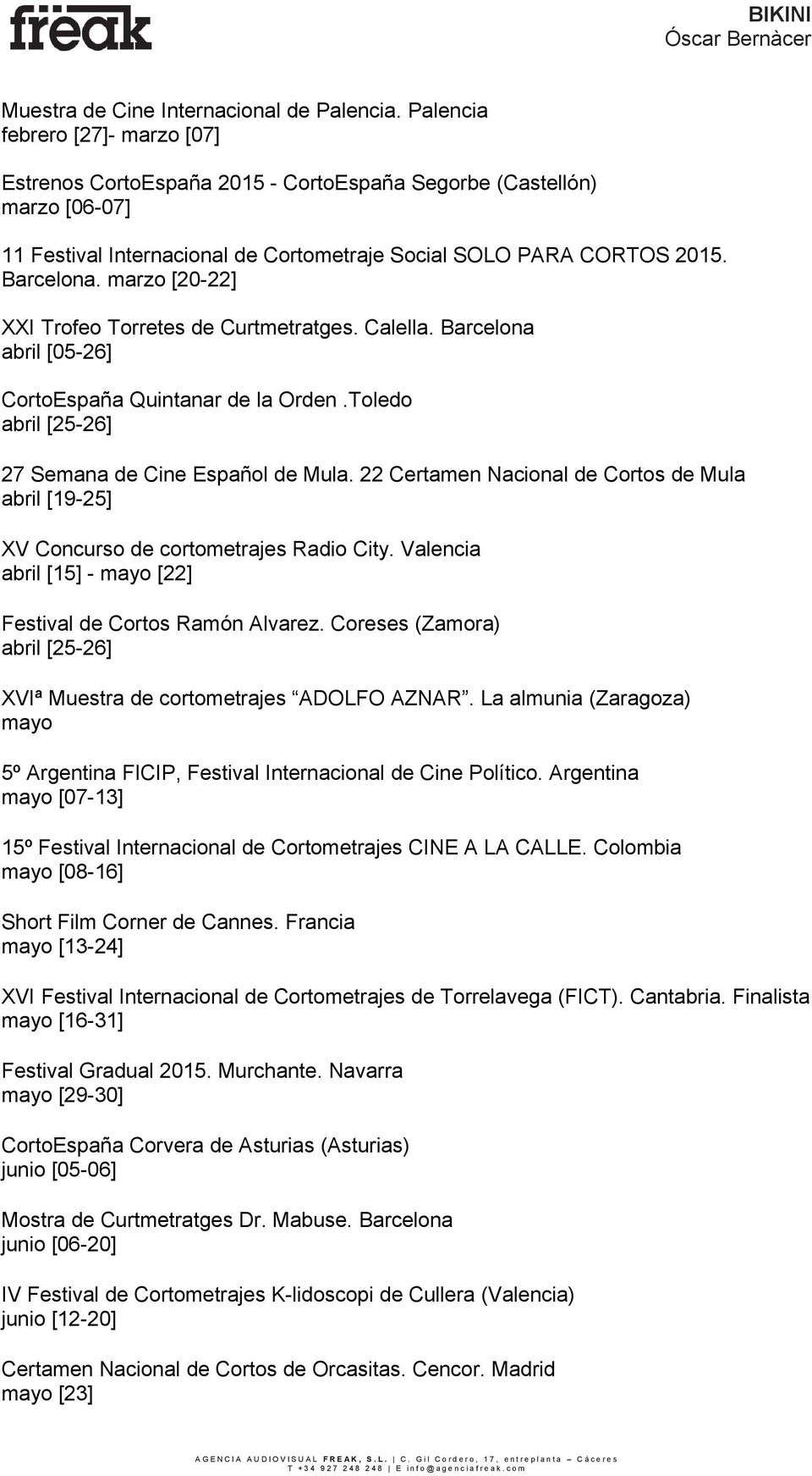 marzo [20-22] XXI Trofeo Torretes de Curtmetratges. Calella. Barcelona abril [05-26] CortoEspaña Quintanar de la Orden.Toledo abril [25-26] 27 Semana de Cine Español de Mula.