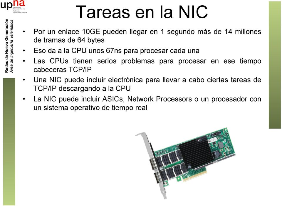 cabeceras TCP/IP Una NIC puede incluir electrónica para llevar a cabo ciertas tareas de TCP/IP descargando