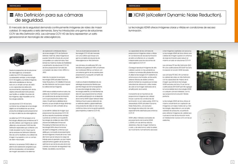 CARACTERÍSTICAS PRINCIPALES XDNR (excellent Dynamic ise uction). La tecnología XDNR ofrece imágenes claras y nítidas en condiciones de escasa iluminación.