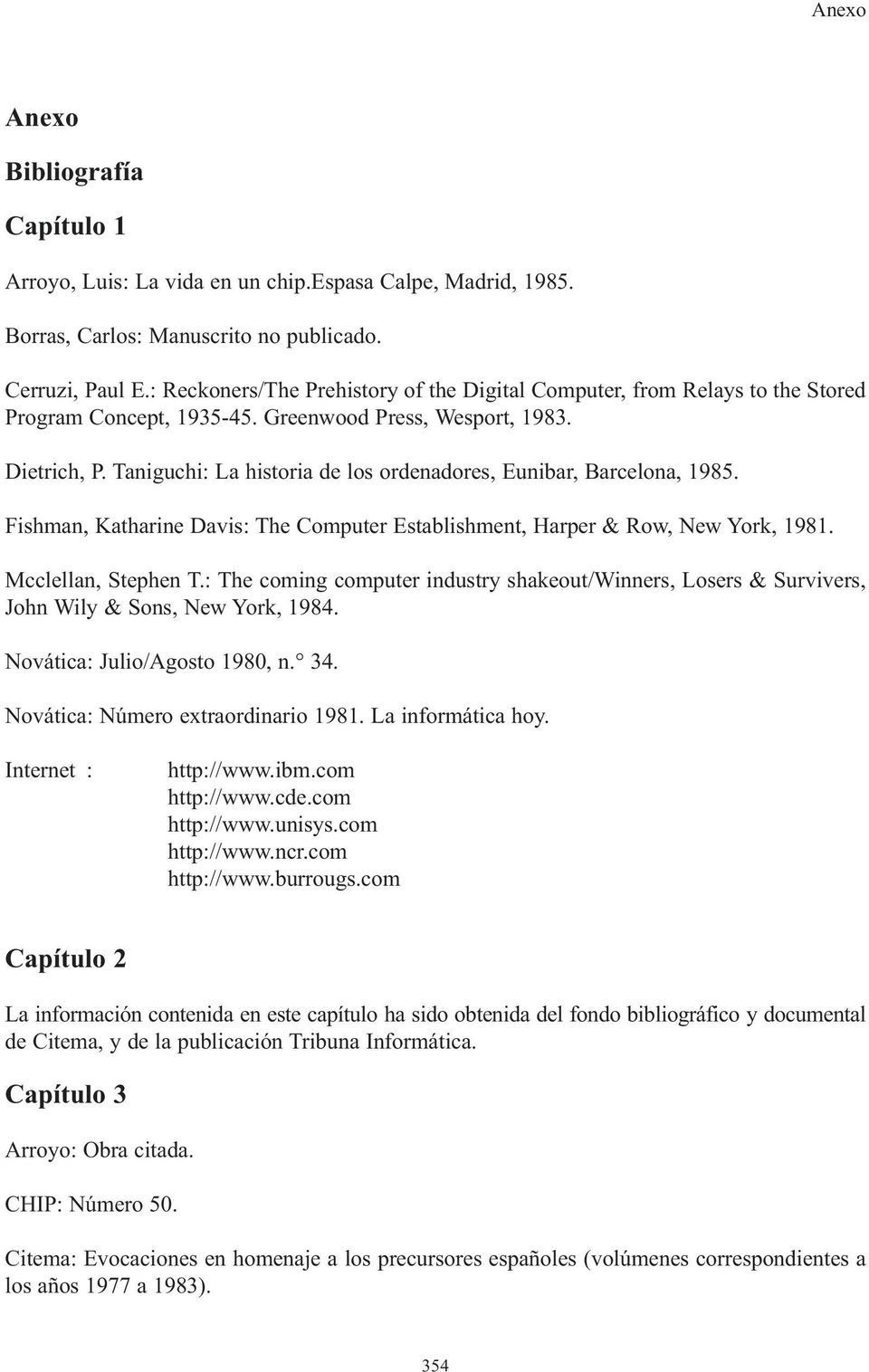 Taniguchi: La historia de los ordenadores, Eunibar, Barcelona, 1985. Fishman, Katharine Davis: The Computer Establishment, Harper & Row, New York, 1981. Mcclellan, Stephen T.