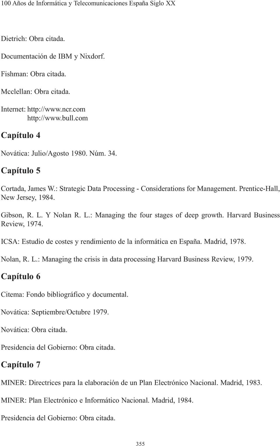 Gibson, R. L. Y Nolan R. L.: Managing the four stages of deep growth. Harvard Business Review, 1974. ICSA: Estudio de costes y rendimiento de la informática en España. Madrid, 1978. Nolan, R. L.: Managing the crisis in data processing Harvard Business Review, 1979.