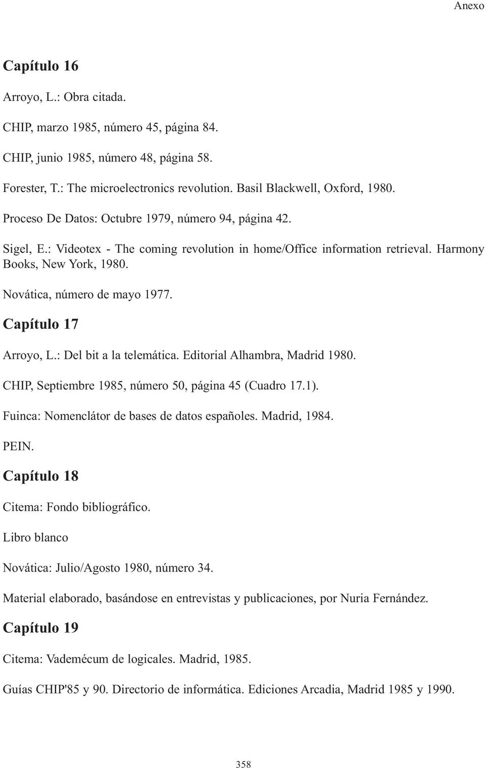 Capítulo 17 Arroyo, L.: Del bit a la telemática. Editorial Alhambra, Madrid 1980. CHIP, Septiembre 1985, número 50, página 45 (Cuadro 17.1). Fuinca: Nomenclátor de bases de datos españoles.