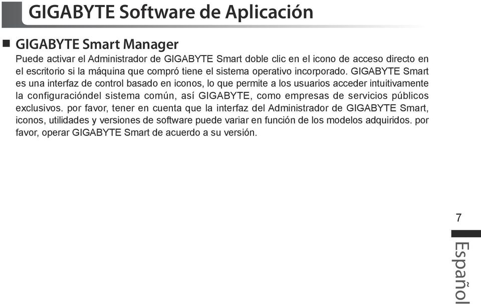 GIGABYTE Smart es una interfaz de control basado en iconos, lo que permite a los usuarios acceder intuitivamente la configuracióndel sistema común, así GIGABYTE, como