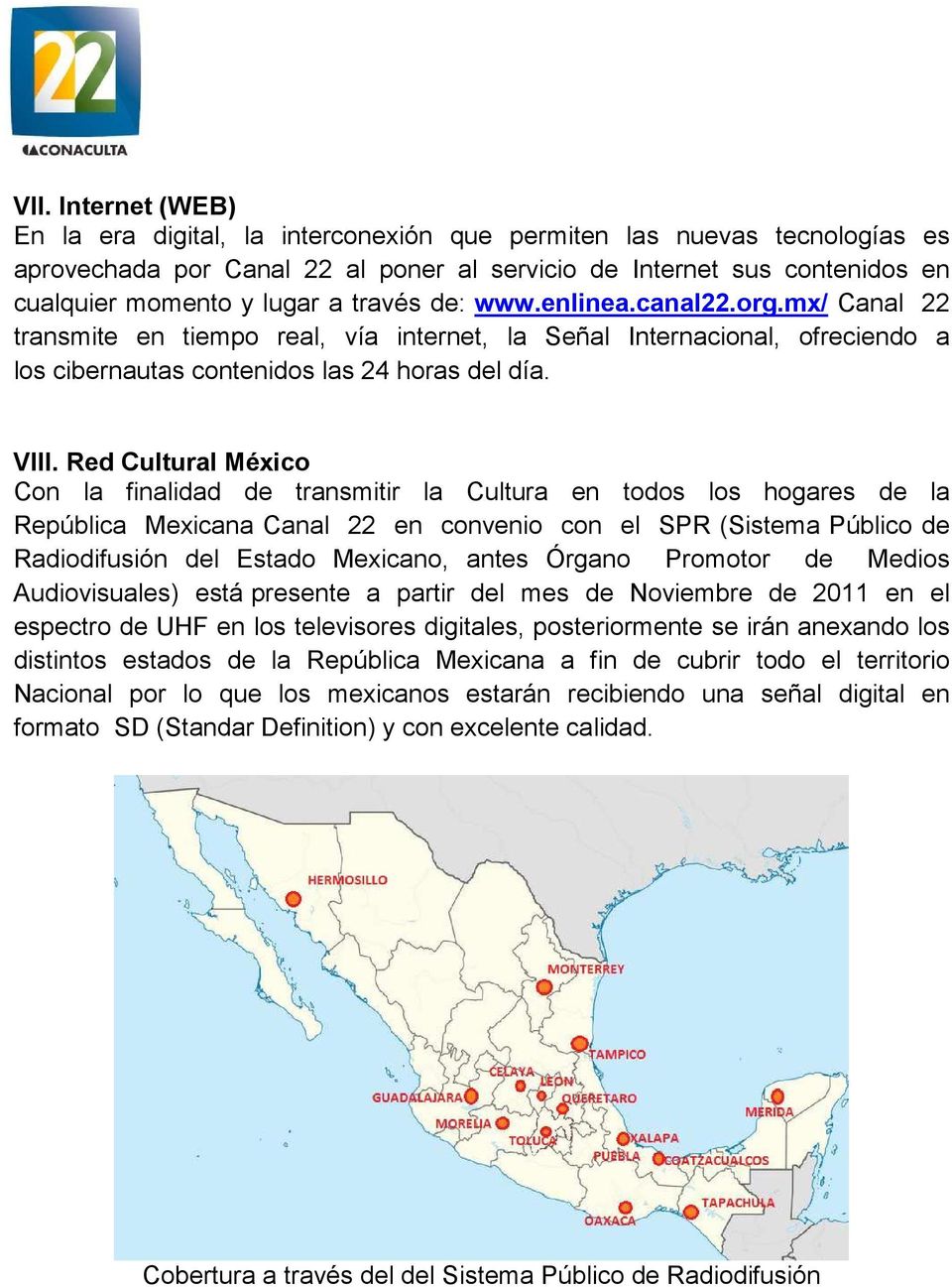 Red Cultural México Con la finalidad de transmitir la Cultura en todos los hogares de la República Mexicana Canal 22 en convenio con el SPR (Sistema Público de Radiodifusión del Estado Mexicano,