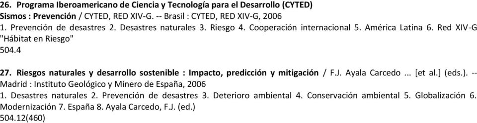 Ayala Carcedo... [et al.] (eds.). -- Madrid : Instituto Geológico y Minero de España, 2006 1. Desastres naturales 2.
