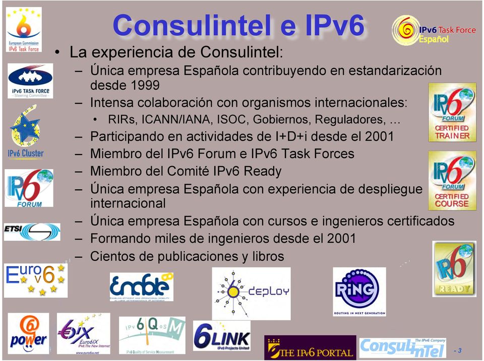 el 2001 Miembro del IPv6 Forum e IPv6 Task Forces Miembro del Comité IPv6 Ready Única empresa Española con experiencia de despliegue