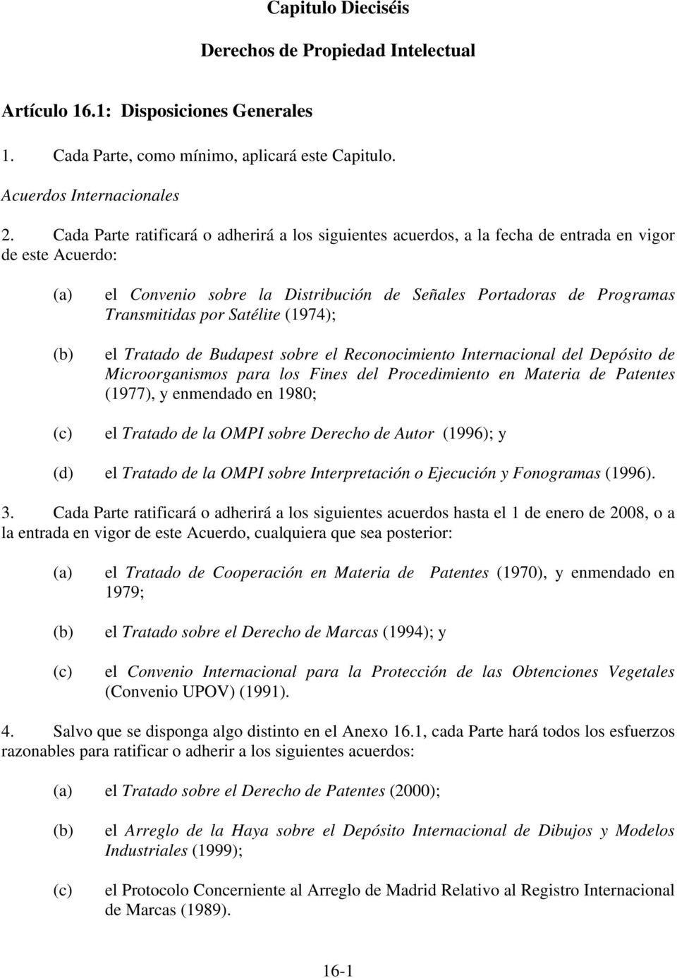 Satélite (1974); el Tratado de Budapest sobre el Reconocimiento Internacional del Depósito de Microorganismos para los Fines del Procedimiento en Materia de Patentes (1977), y enmendado en 1980; el
