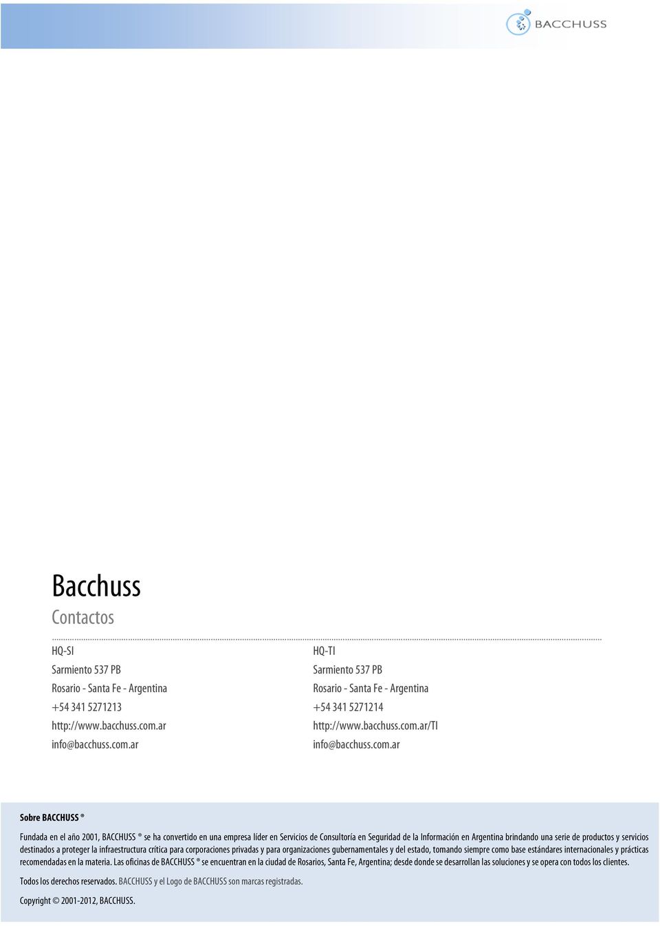 ar Sobre BACCHUSS Fundada en el año 2001, BACCHUSS se ha convertido en una empresa líder en Servicios de Consultoría en Seguridad de la Información en Argentina brindando una serie de productos y