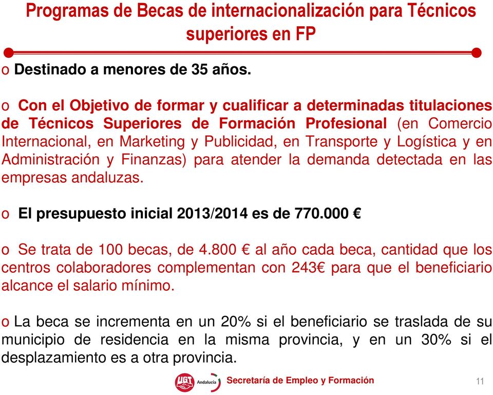 Logística y en Administración y Finanzas) para atender la demanda detectada en las empresas andaluzas. o El presupuesto inicial 2013/2014 es de 770.000 o Se trata de 100 becas, de 4.